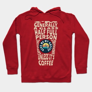 I'm generally a glass half full person unless its coffee Hoodie